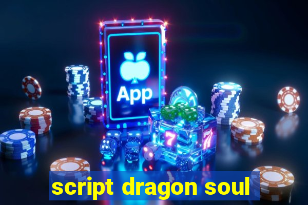 script dragon soul